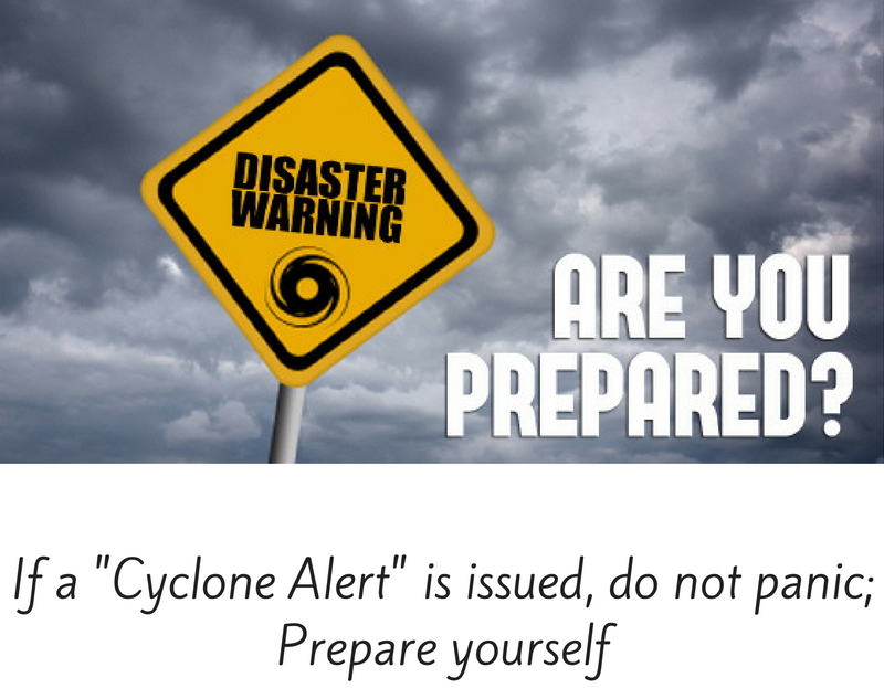 If a cyclone alert is issued, do not panic, prepare yourself.